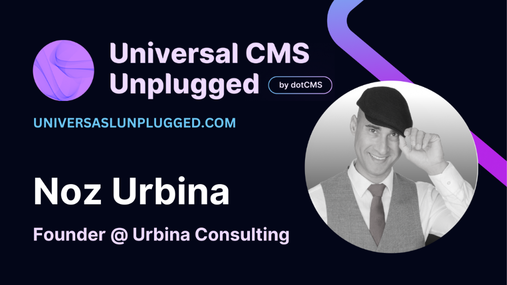 Universal CMS Unplugged with Noz Urbina, Urbina Consulting